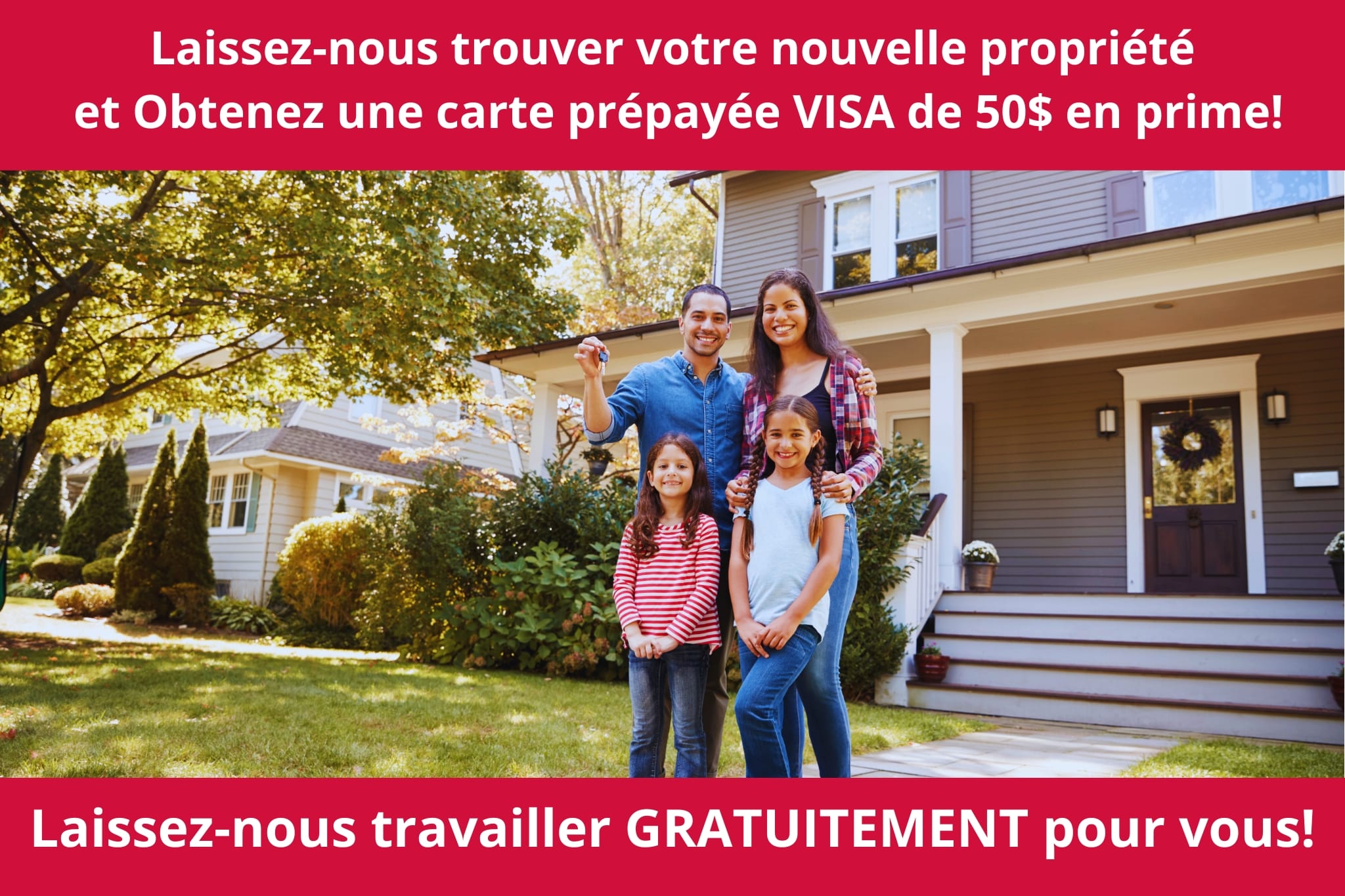 Laissez-nous trouver votre nouvelle propriété et Obtenez une carte prépayée VISA de 50$ en prime!